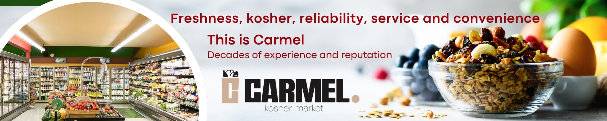 Freshness, kosher, reliability, service and convenience - this is Carmel decades of experience and reputation